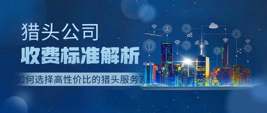 獵頭公司收費(fèi)標(biāo)準(zhǔn)解析：如何選擇高性?xún)r(jià)比的獵頭服務(wù)？
